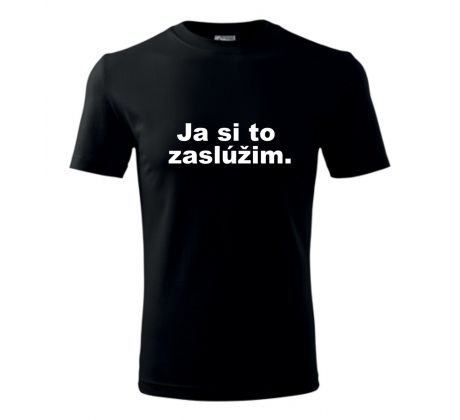 Tričko Ja si to zaslúžim